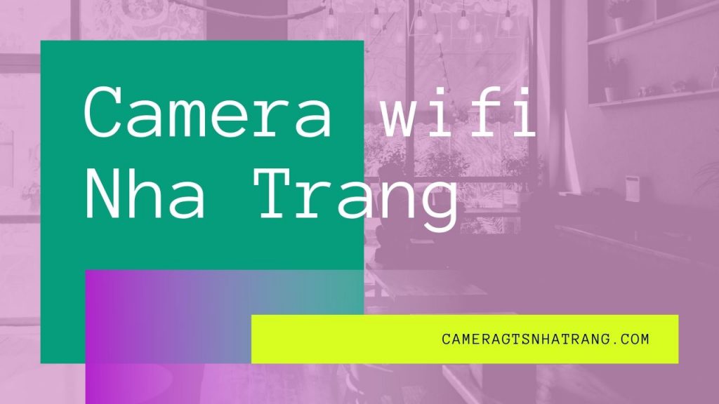 Camera wifi Nha Trang